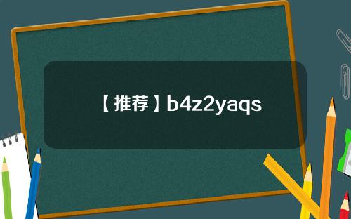 【推荐】b4z2yaqs