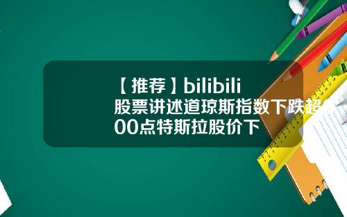 【推荐】bilibili股票讲述道琼斯指数下跌超600点特斯拉股价下