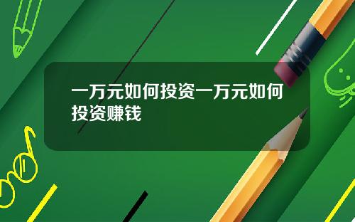 一万元如何投资一万元如何投资赚钱