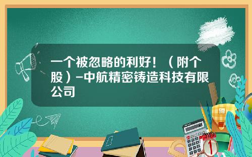 一个被忽略的利好！（附个股）-中航精密铸造科技有限公司