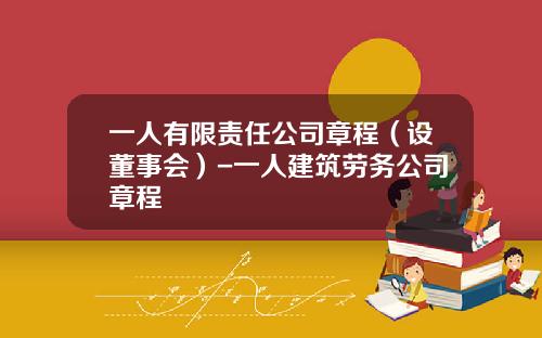 一人有限责任公司章程（设董事会）-一人建筑劳务公司章程