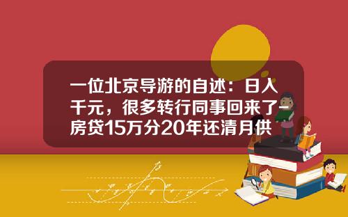 一位北京导游的自述：日入千元，很多转行同事回来了-房贷15万分20年还清月供多少