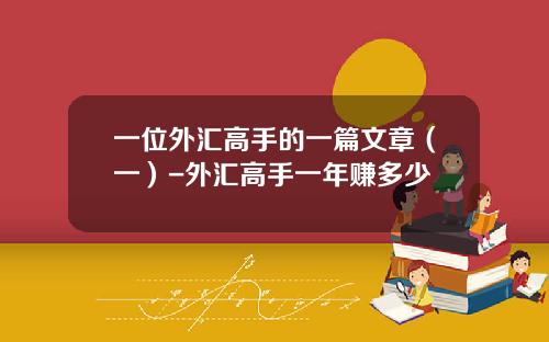 一位外汇高手的一篇文章（一）-外汇高手一年赚多少