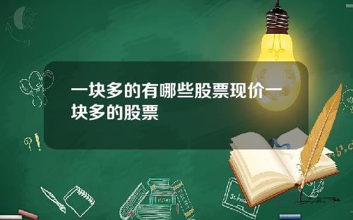 一块多的有哪些股票现价一块多的股票
