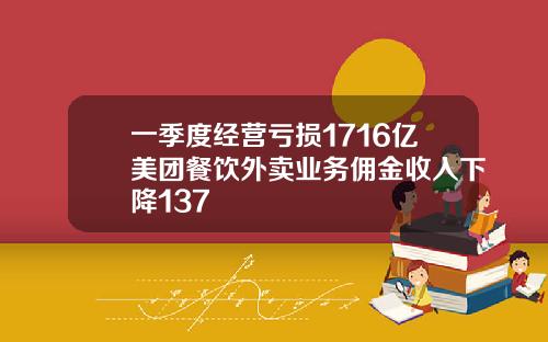 一季度经营亏损1716亿美团餐饮外卖业务佣金收入下降137