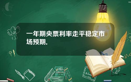 一年期央票利率走平稳定市场预期.
