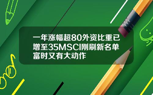 一年涨幅超80外资比重已增至35MSCI刚刷新名单富时又有大动作