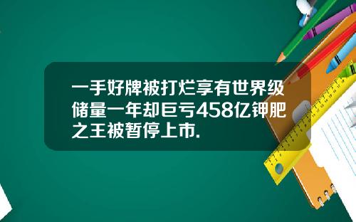 一手好牌被打烂享有世界级储量一年却巨亏458亿钾肥之王被暂停上市.