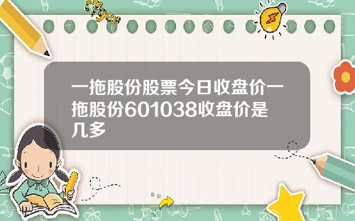 一拖股份股票今日收盘价一拖股份601038收盘价是几多