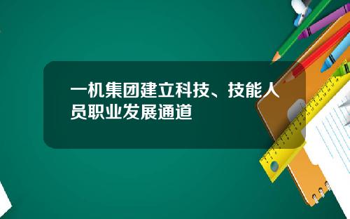 一机集团建立科技、技能人员职业发展通道