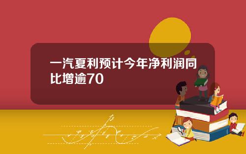 一汽夏利预计今年净利润同比增逾70