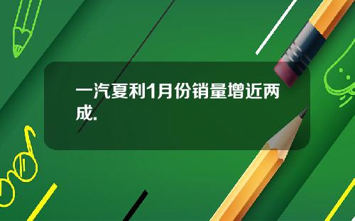 一汽夏利1月份销量增近两成.