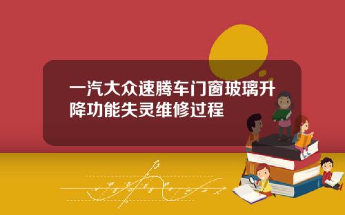 一汽大众速腾车门窗玻璃升降功能失灵维修过程