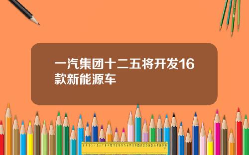 一汽集团十二五将开发16款新能源车