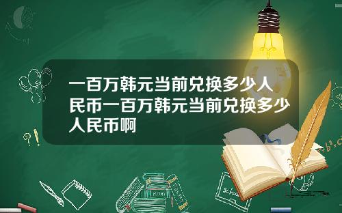 一百万韩元当前兑换多少人民币一百万韩元当前兑换多少人民币啊