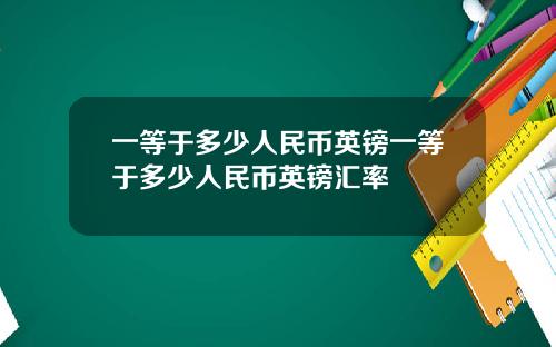 一等于多少人民币英镑一等于多少人民币英镑汇率