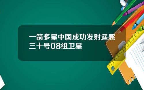 一箭多星中国成功发射遥感三十号08组卫星