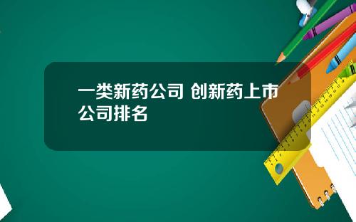 一类新药公司 创新药上市公司排名