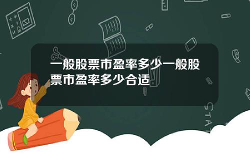 一般股票市盈率多少一般股票市盈率多少合适