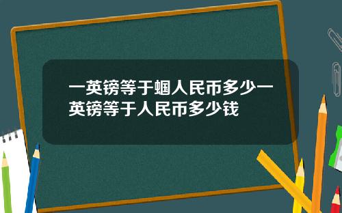 一英镑等于蝈人民币多少一英镑等于人民币多少钱