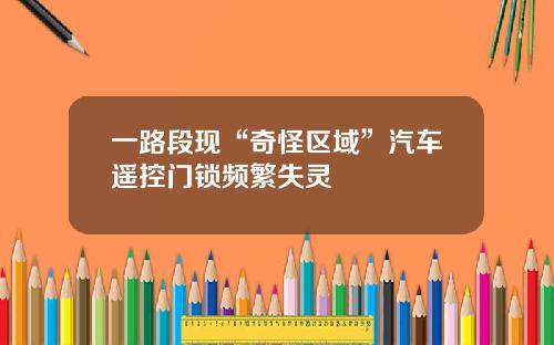 一路段现“奇怪区域”汽车遥控门锁频繁失灵