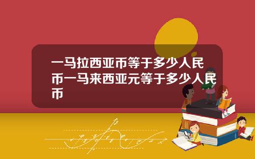 一马拉西亚币等于多少人民币一马来西亚元等于多少人民币