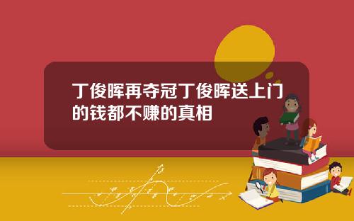 丁俊晖再夺冠丁俊晖送上门的钱都不赚的真相
