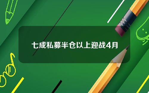 七成私募半仓以上迎战4月