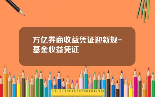 万亿券商收益凭证迎新规-基金收益凭证
