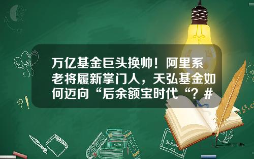 万亿基金巨头换帅！阿里系老将履新掌门人，天弘基金如何迈向“后余额宝时代“？#热点复盘#-天弘基金的幕后老板