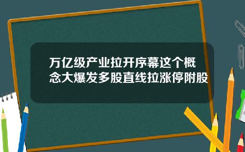 万亿级产业拉开序幕这个概念大爆发多股直线拉涨停附股