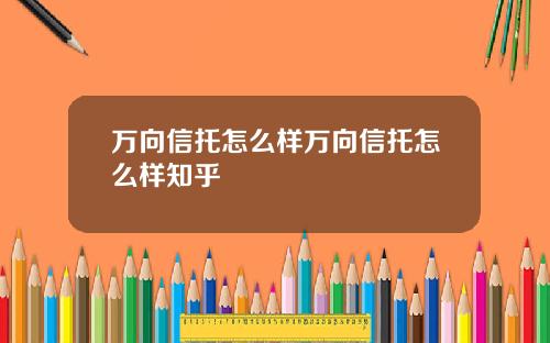万向信托怎么样万向信托怎么样知乎