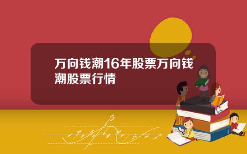 万向钱潮16年股票万向钱潮股票行情