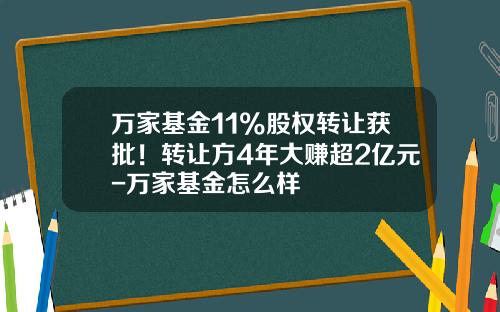 万家基金11%股权转让获批！转让方4年大赚超2亿元-万家基金怎么样