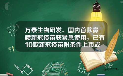 万泰生物研发、国内首款鼻喷新冠疫苗获紧急使用，已有10款新冠疫苗附条件上市或紧急使用-疫苗上市公司