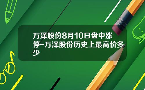 万泽股份8月10日盘中涨停-万泽股份历史上最高价多少