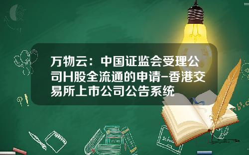 万物云：中国证监会受理公司H股全流通的申请-香港交易所上市公司公告系统