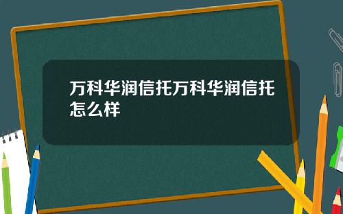 万科华润信托万科华润信托怎么样