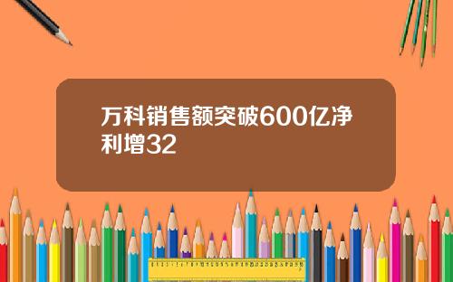 万科销售额突破600亿净利增32