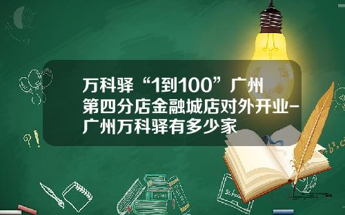 万科驿“1到100”广州第四分店金融城店对外开业-广州万科驿有多少家