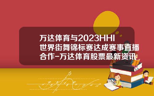 万达体育与2023HHI世界街舞锦标赛达成赛事直播合作-万达体育股票最新资讯