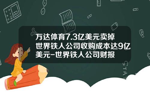 万达体育7.3亿美元卖掉世界铁人公司收购成本达9亿美元-世界铁人公司财报