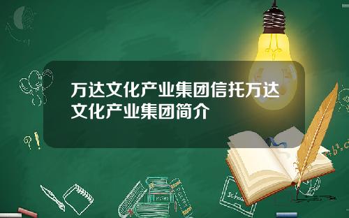 万达文化产业集团信托万达文化产业集团简介