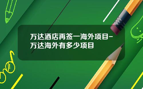 万达酒店再签一海外项目-万达海外有多少项目
