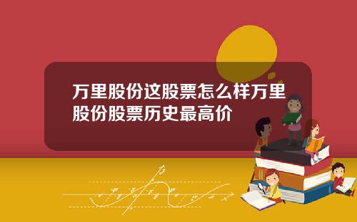 万里股份这股票怎么样万里股份股票历史最高价