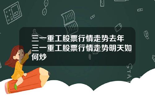三一重工股票行情走势去年三一重工股票行情走势明天如何炒