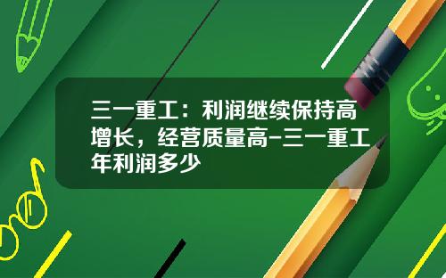 三一重工：利润继续保持高增长，经营质量高-三一重工年利润多少