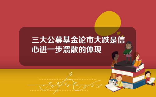 三大公募基金论市大跌是信心进一步溃散的体现
