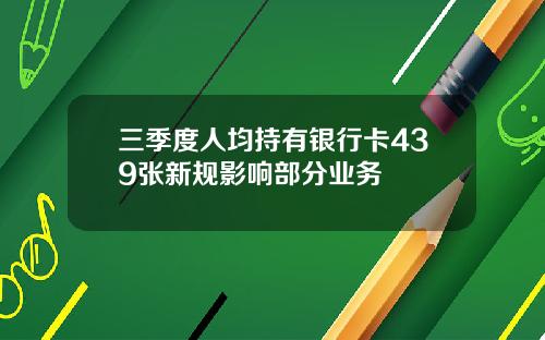 三季度人均持有银行卡439张新规影响部分业务