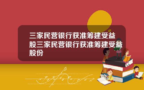 三家民营银行获准筹建受益股三家民营银行获准筹建受益股份